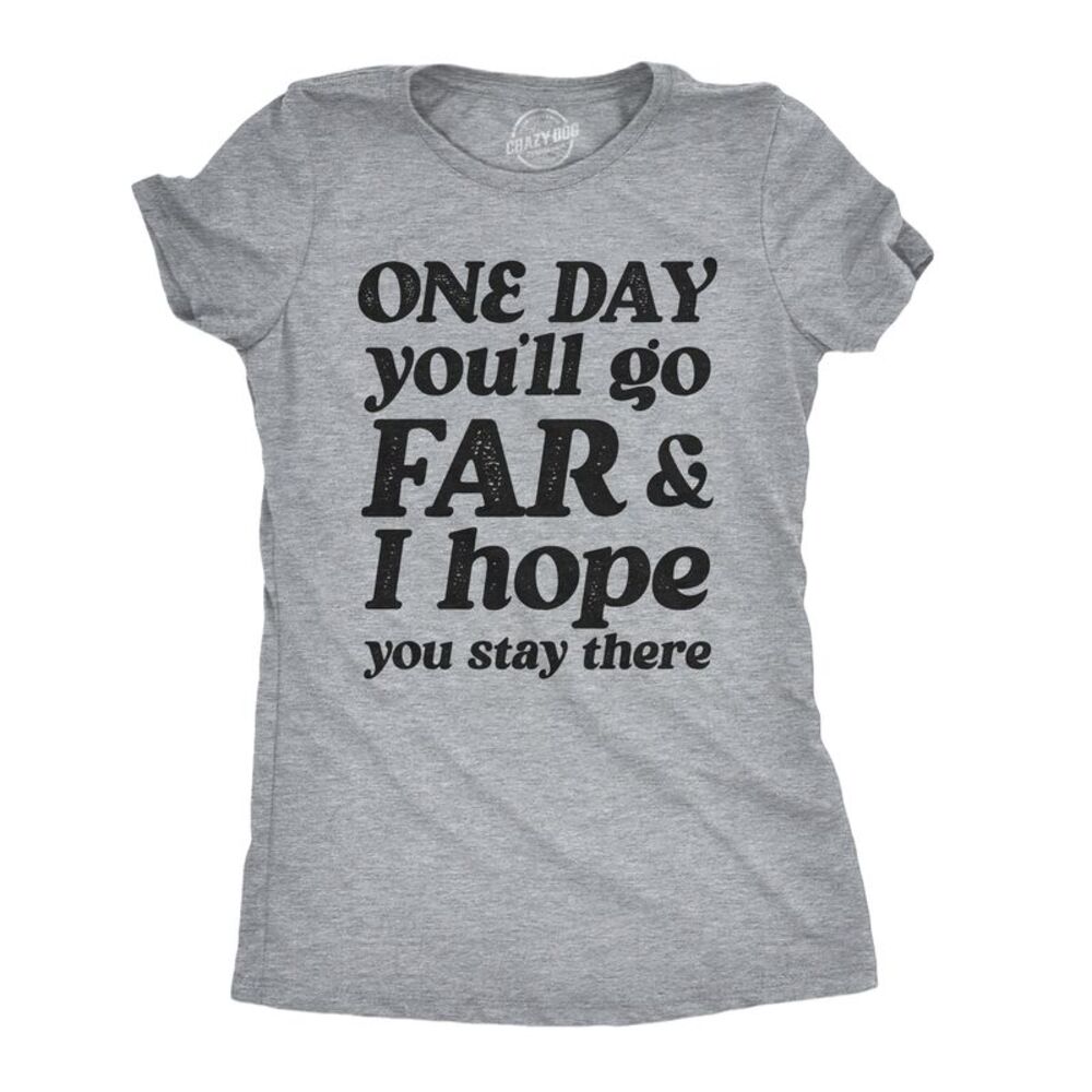 Womens One Day Youll Go Far And I Hope You Stay There Tee For Ladies